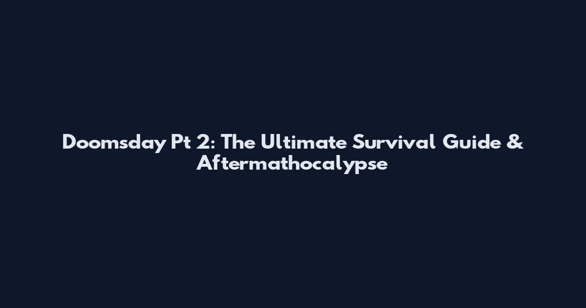 Doomsday Pt 2: The Ultimate Survival Guide & Aftermathocalypse