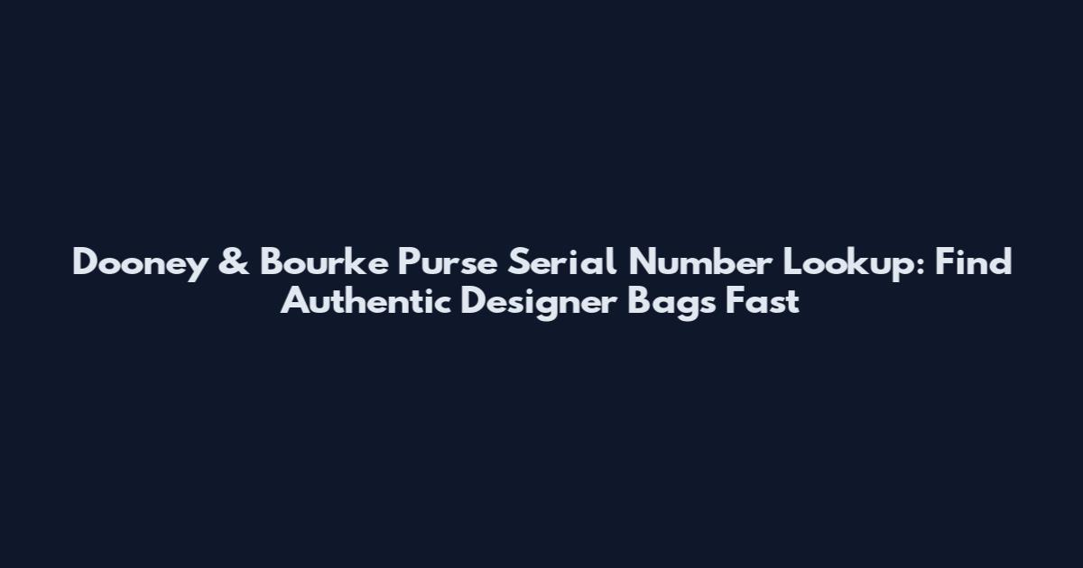 Dooney & Bourke Purse Serial Number Lookup: Find Authentic Designer Bags Fast
