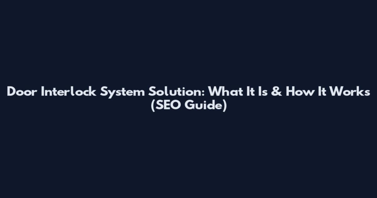 Door Interlock System Solution: What It Is & How It Works (SEO Guide)