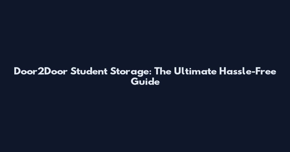 Door2Door Student Storage: The Ultimate Hassle-Free Guide