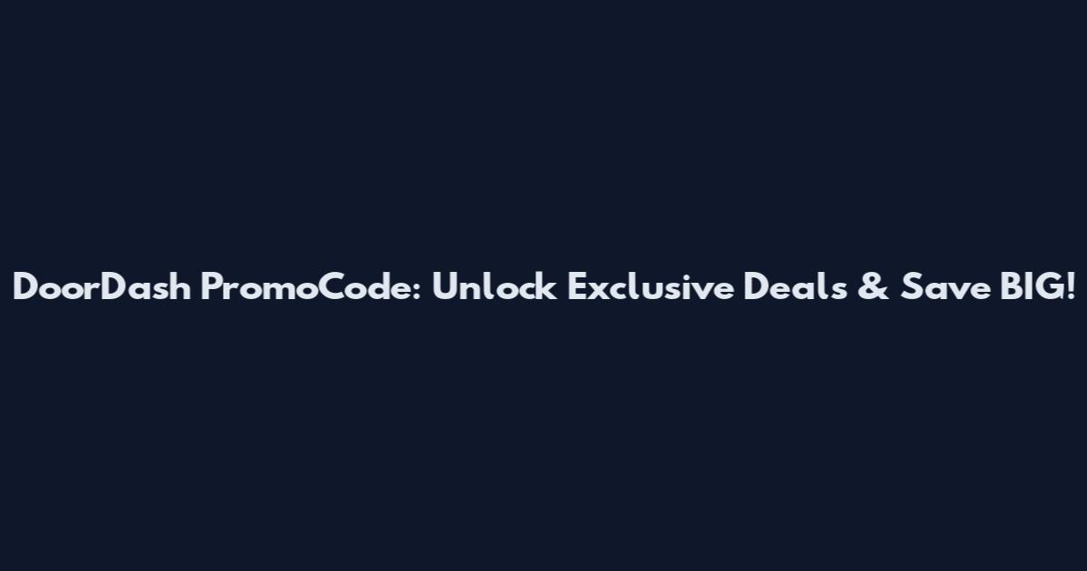DoorDash PromoCode: Unlock Exclusive Deals & Save BIG!