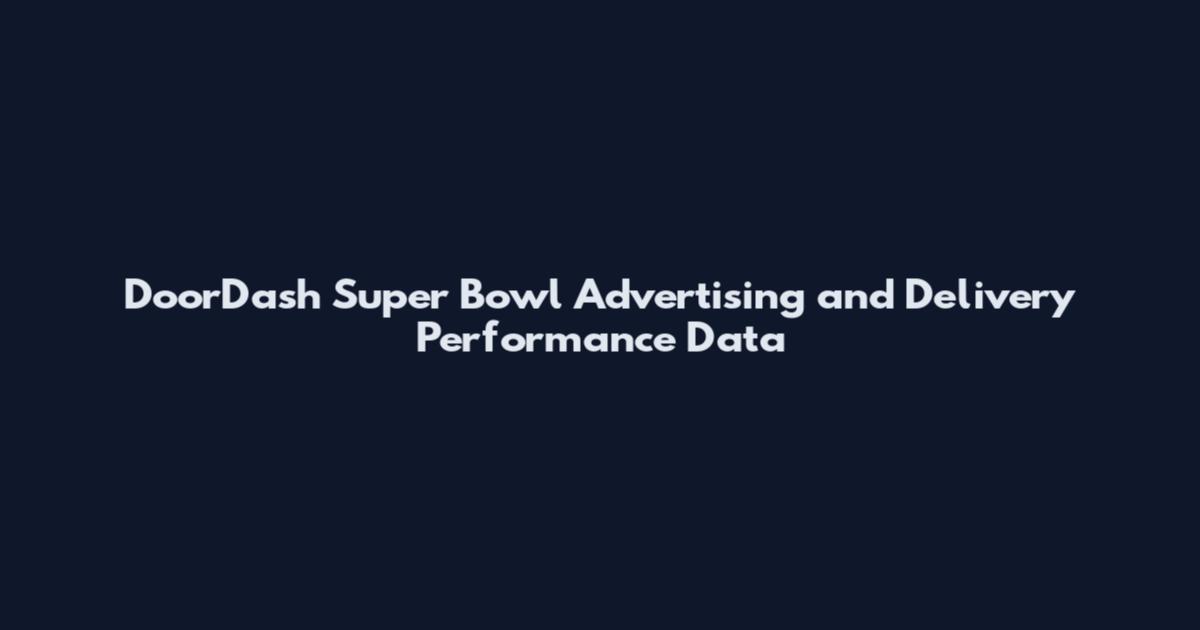DoorDash Super Bowl Advertising and Delivery Performance Data