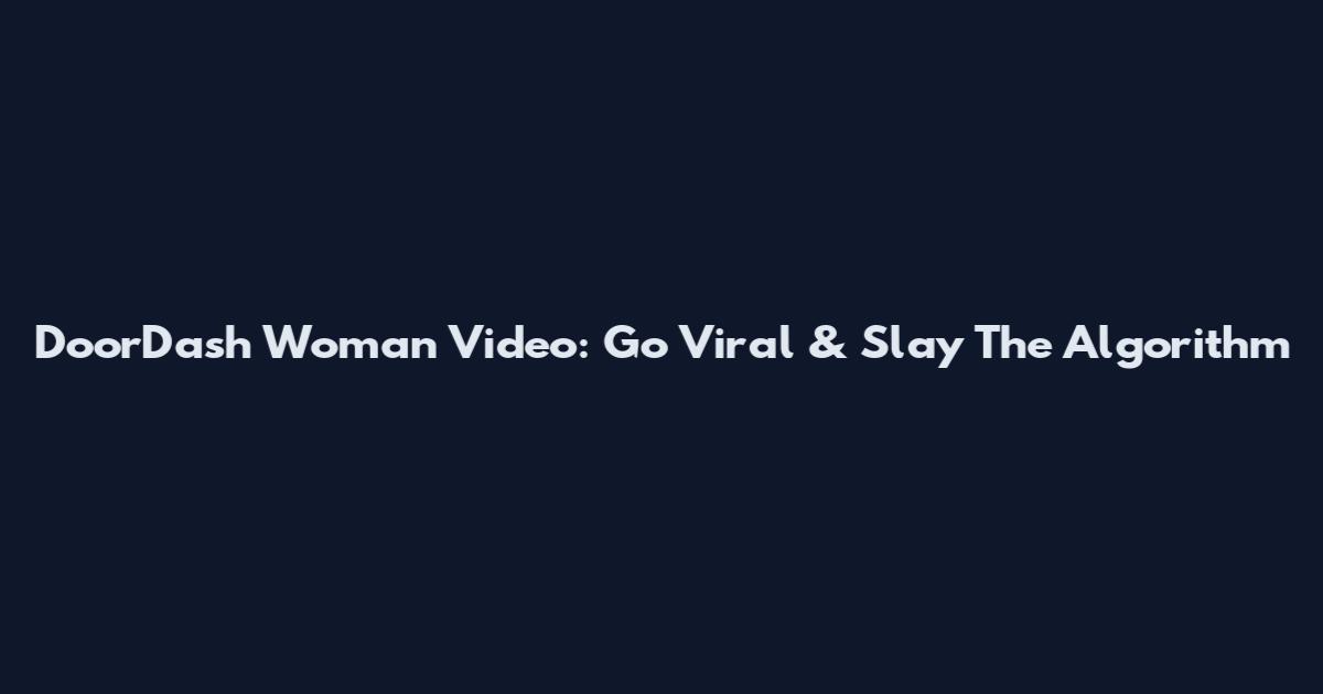 DoorDash Woman Video: Go Viral & Slay The Algorithm