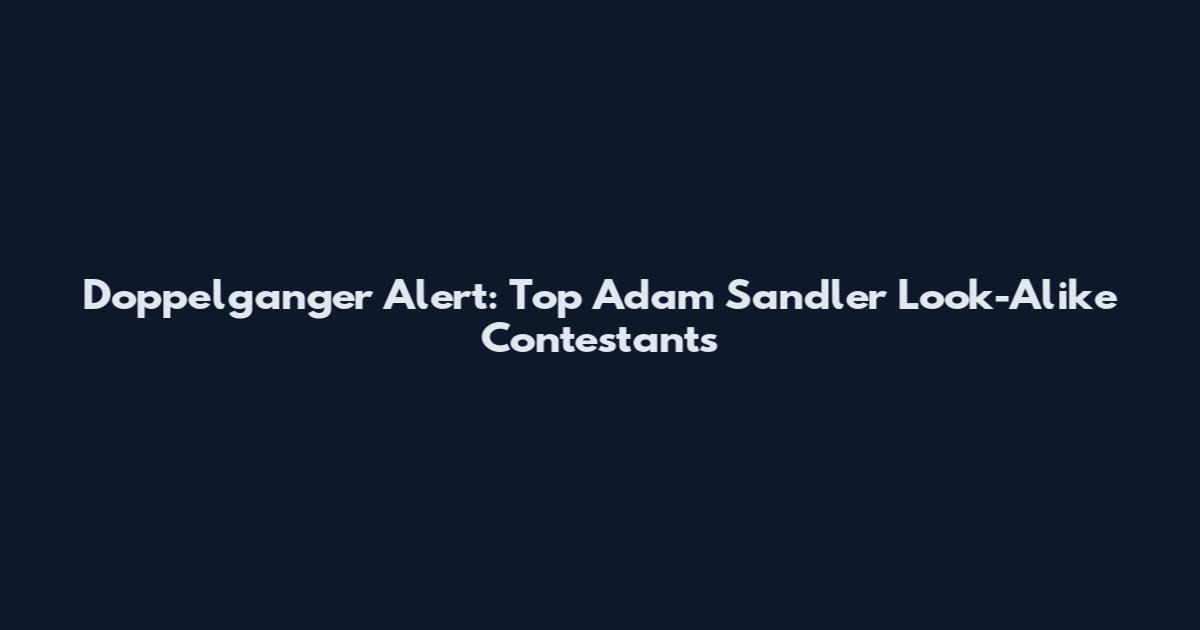 Doppelganger Alert: Top Adam Sandler Look-Alike Contestants