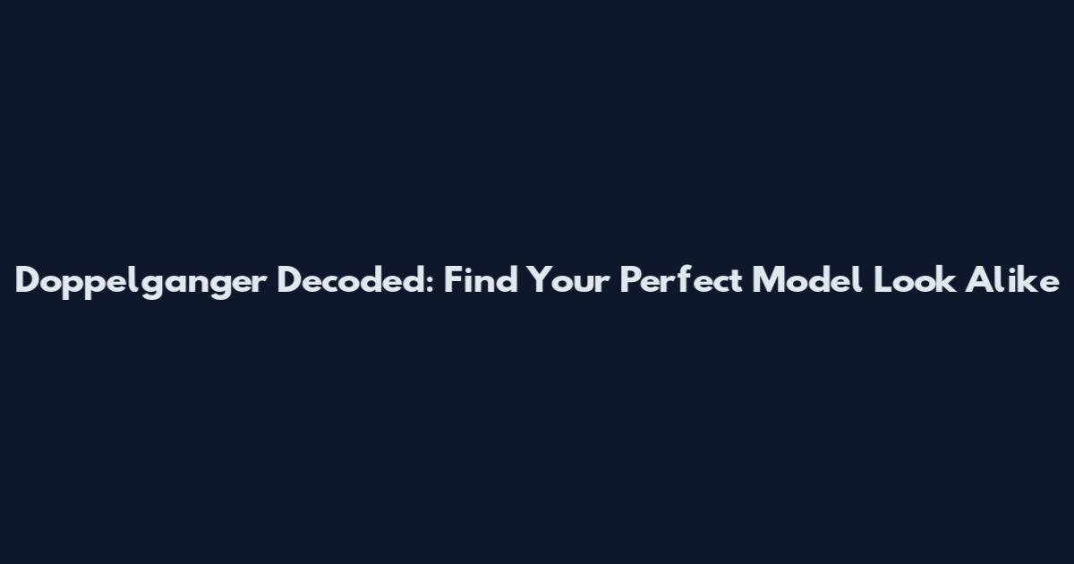 Doppelganger Decoded: Find Your Perfect Model Look Alike
