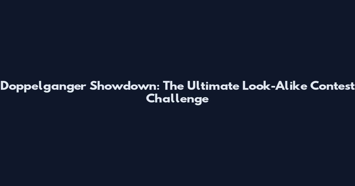 Doppelganger Showdown: The Ultimate Look-Alike Contest Challenge