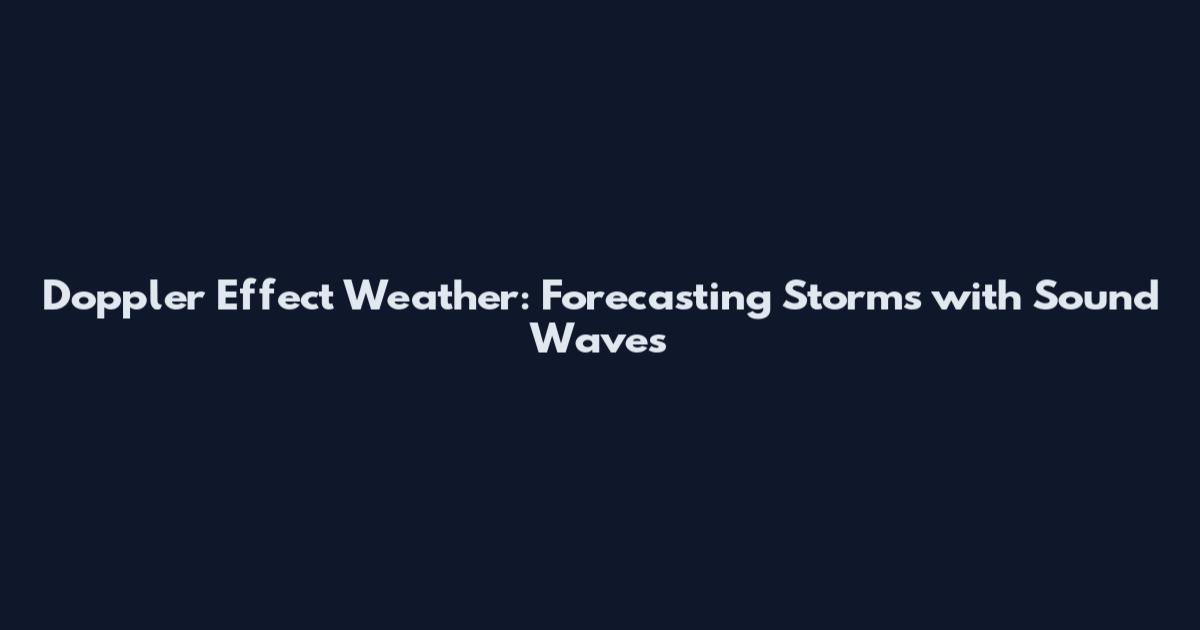 Doppler Effect Weather: Forecasting Storms with Sound Waves