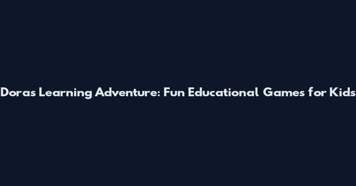 Dora's Learning Adventure: Fun Educational Games for Kids