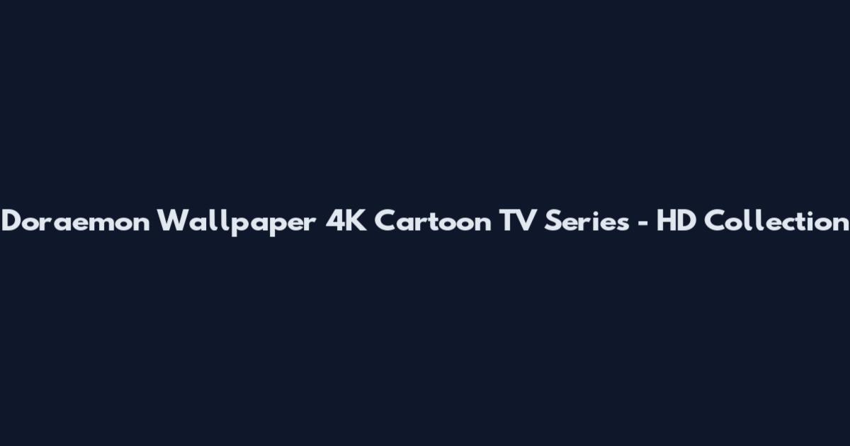 Doraemon Wallpaper 4K Cartoon TV Series - HD Collection