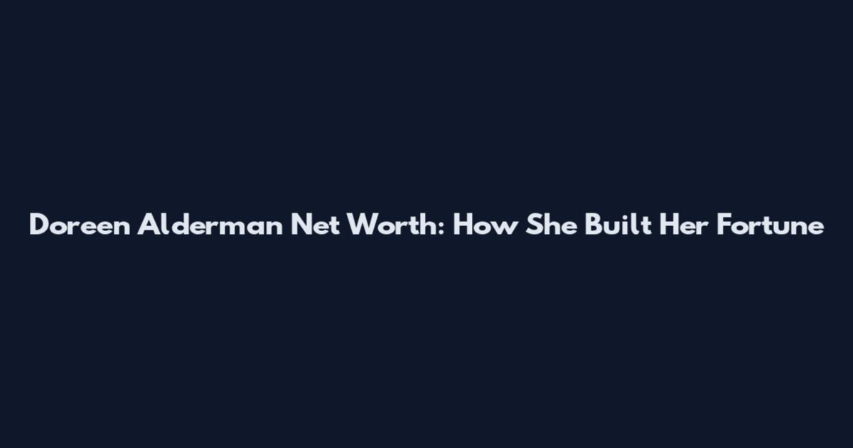 Doreen Alderman Net Worth: How She Built Her Fortune