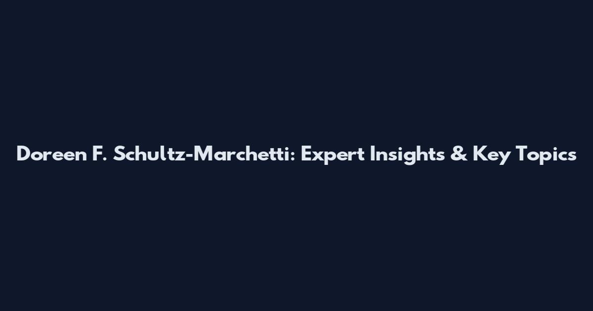 Doreen F. Schultz-Marchetti: Expert Insights & Key Topics