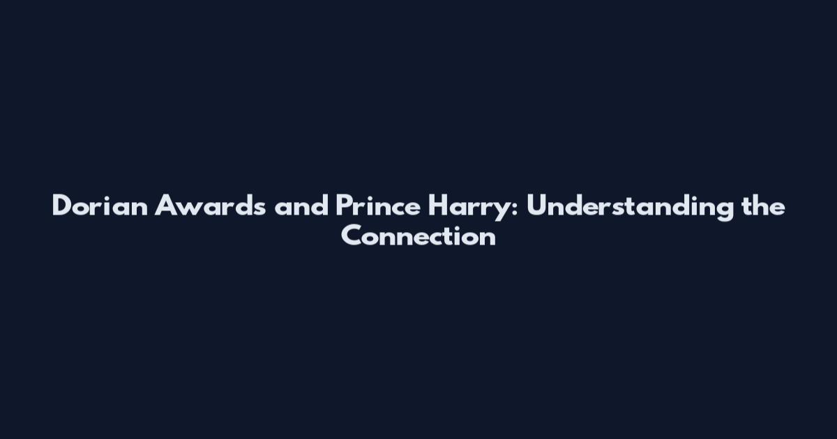 Dorian Awards and Prince Harry: Understanding the Connection