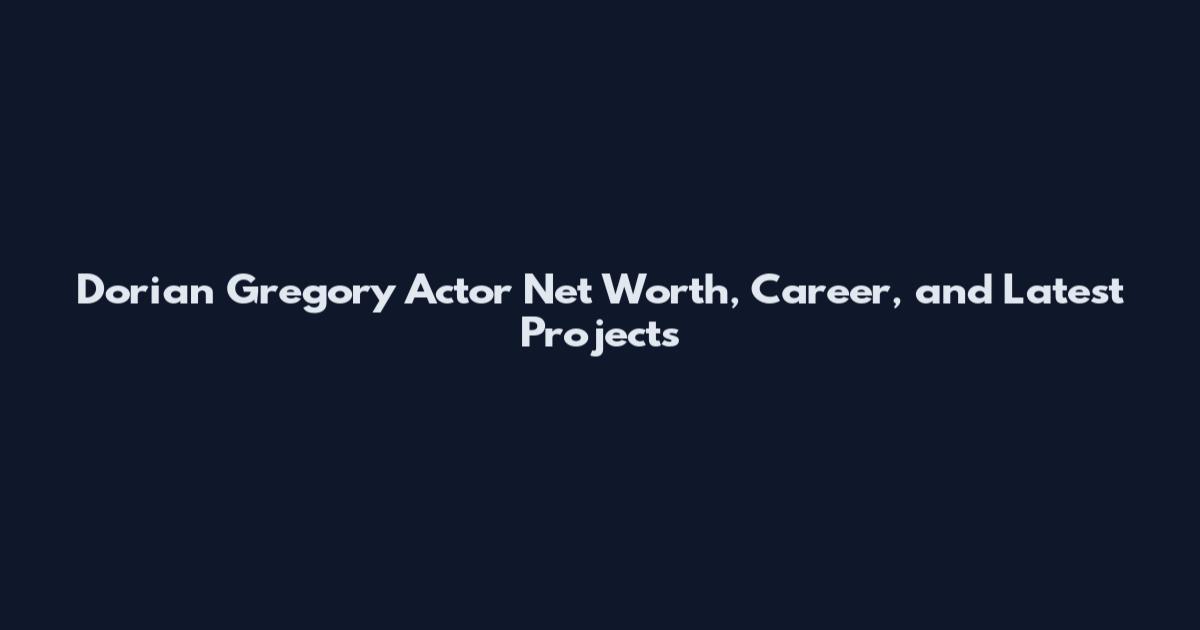 Dorian Gregory Actor Net Worth, Career, and Latest Projects