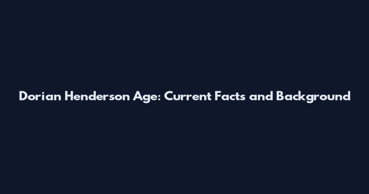 Dorian Henderson Age: Current Facts and Background