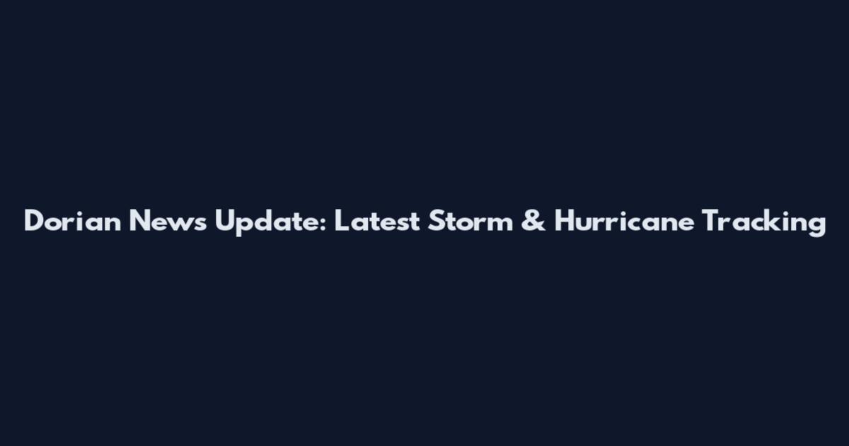 Dorian News Update: Latest Storm & Hurricane Tracking