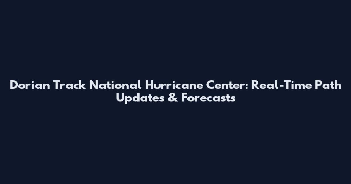 Dorian Track National Hurricane Center: Real-Time Path Updates & Forecasts