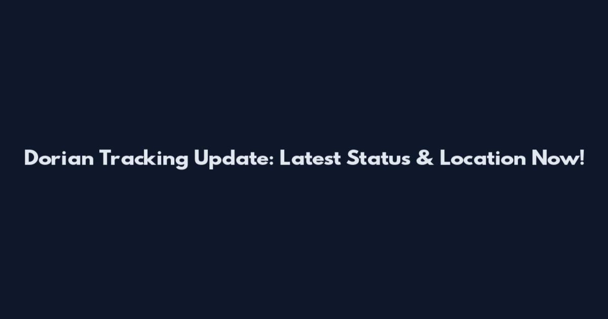 Dorian Tracking Update: Latest Status & Location Now!
