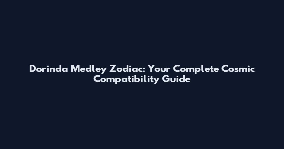 Dorinda Medley Zodiac: Your Complete Cosmic Compatibility Guide