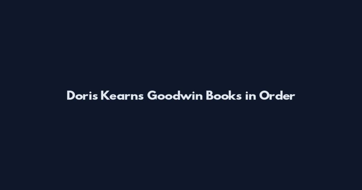 Doris Kearns Goodwin Books in Order