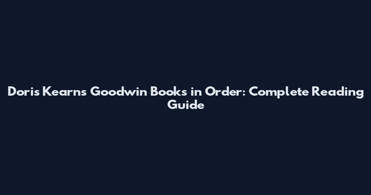 Doris Kearns Goodwin Books in Order: Complete Reading Guide