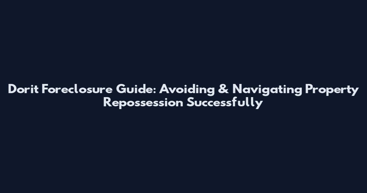 Dorit Foreclosure Guide: Avoiding & Navigating Property Repossession Successfully