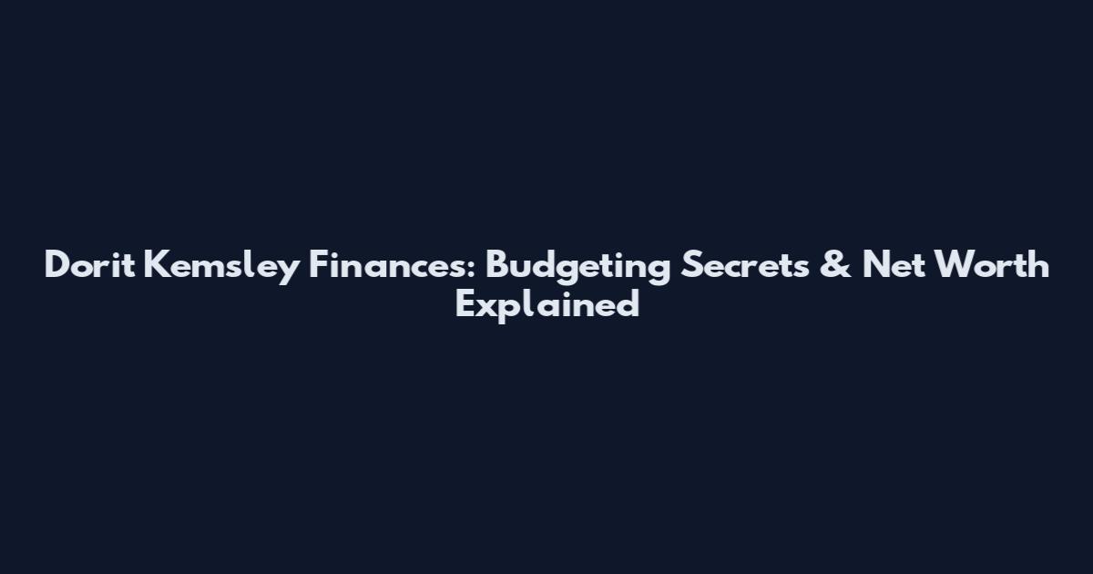 Dorit Kemsley Finances: Budgeting Secrets & Net Worth Explained