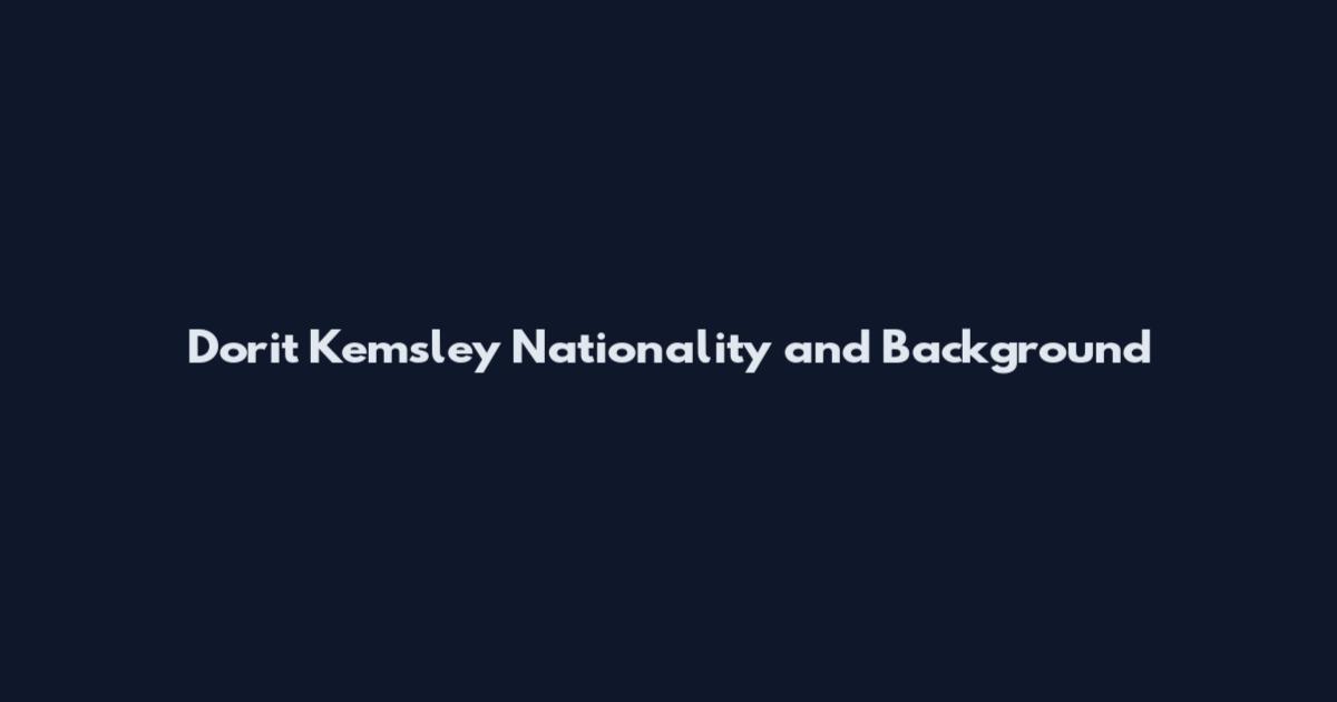 Dorit Kemsley Nationality and Background