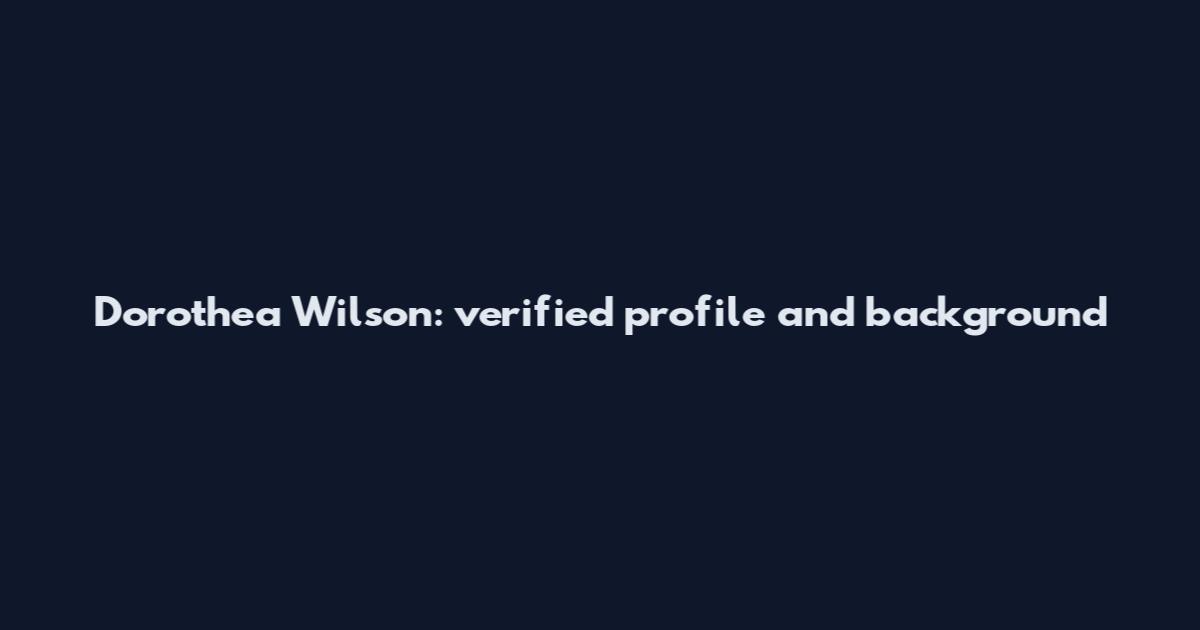 Dorothea Wilson: verified profile and background