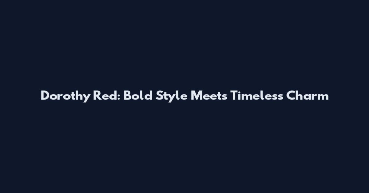 Dorothy Red: Bold Style Meets Timeless Charm