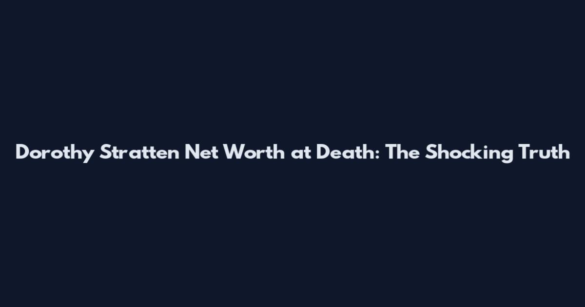 Dorothy Stratten Net Worth at Death: The Shocking Truth