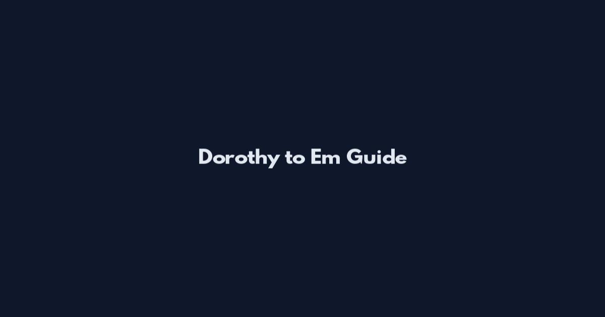 Dorothy to Em Guide