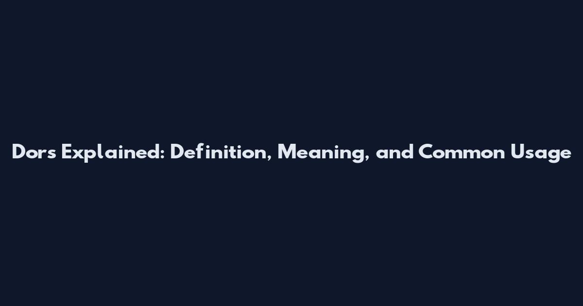 Dors Explained: Definition, Meaning, and Common Usage