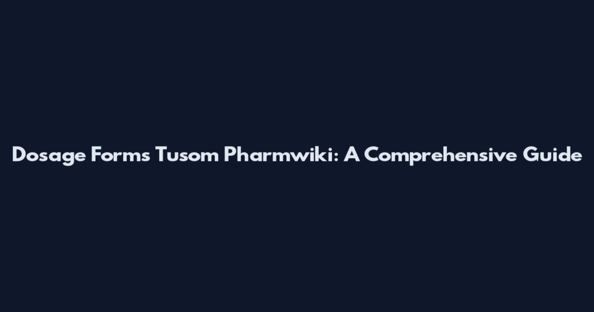 Dosage Forms Tusom Pharmwiki: A Comprehensive Guide