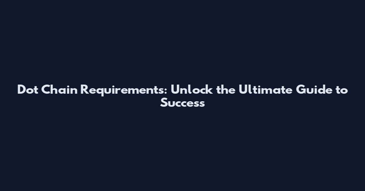 Dot Chain Requirements: Unlock the Ultimate Guide to Success