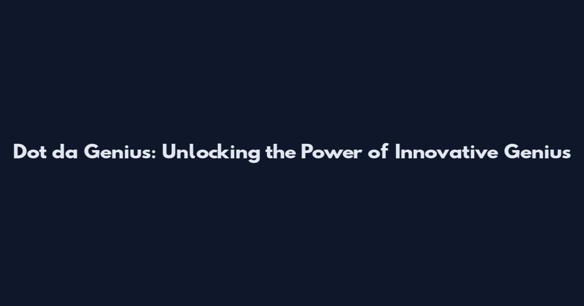 Dot da Genius: Unlocking the Power of Innovative Genius