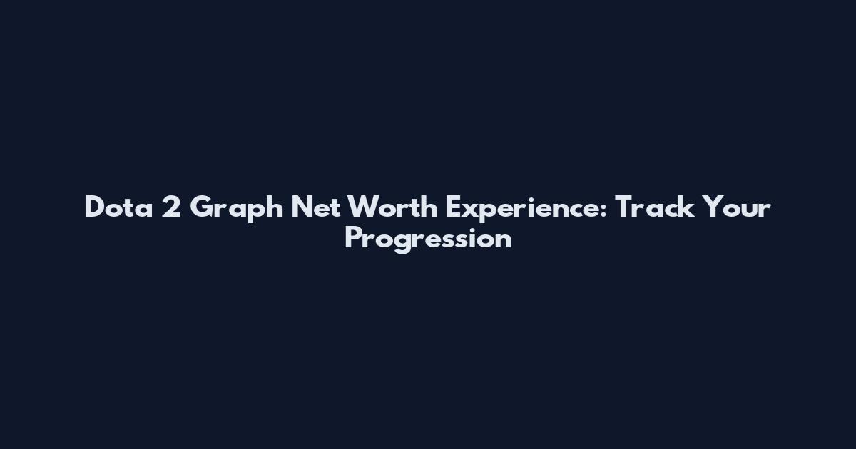 Dota 2 Graph Net Worth Experience: Track Your Progression