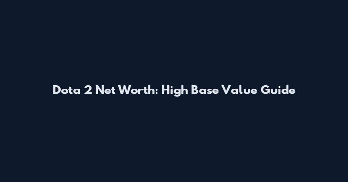 Dota 2 Net Worth: High Base Value Guide