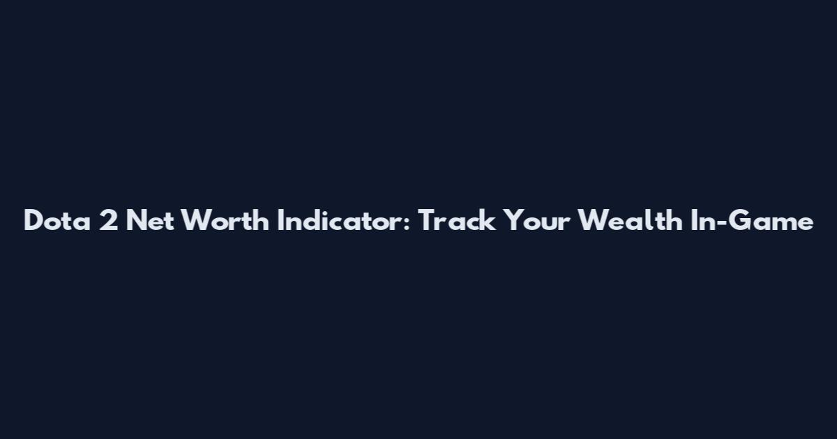 Dota 2 Net Worth Indicator: Track Your Wealth In-Game