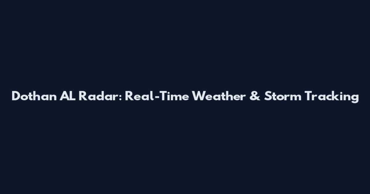 Dothan AL Radar: Real-Time Weather & Storm Tracking