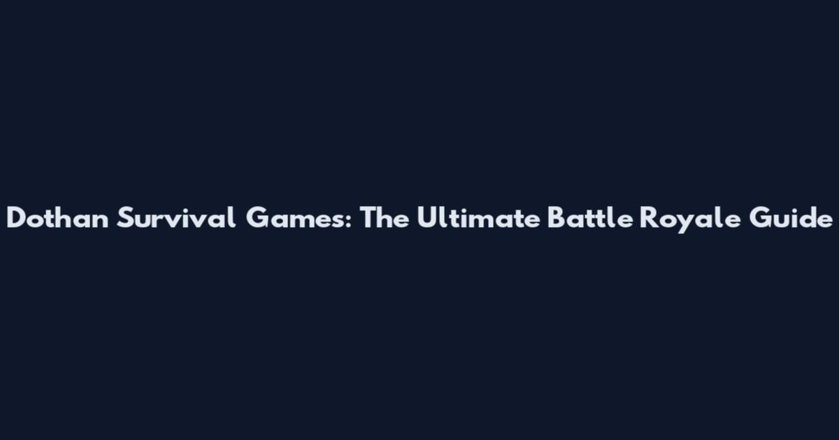 Dothan Survival Games: The Ultimate Battle Royale Guide