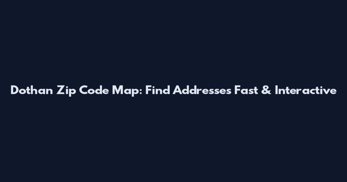 Dothan Zip Code Map: Find Addresses Fast & Interactive