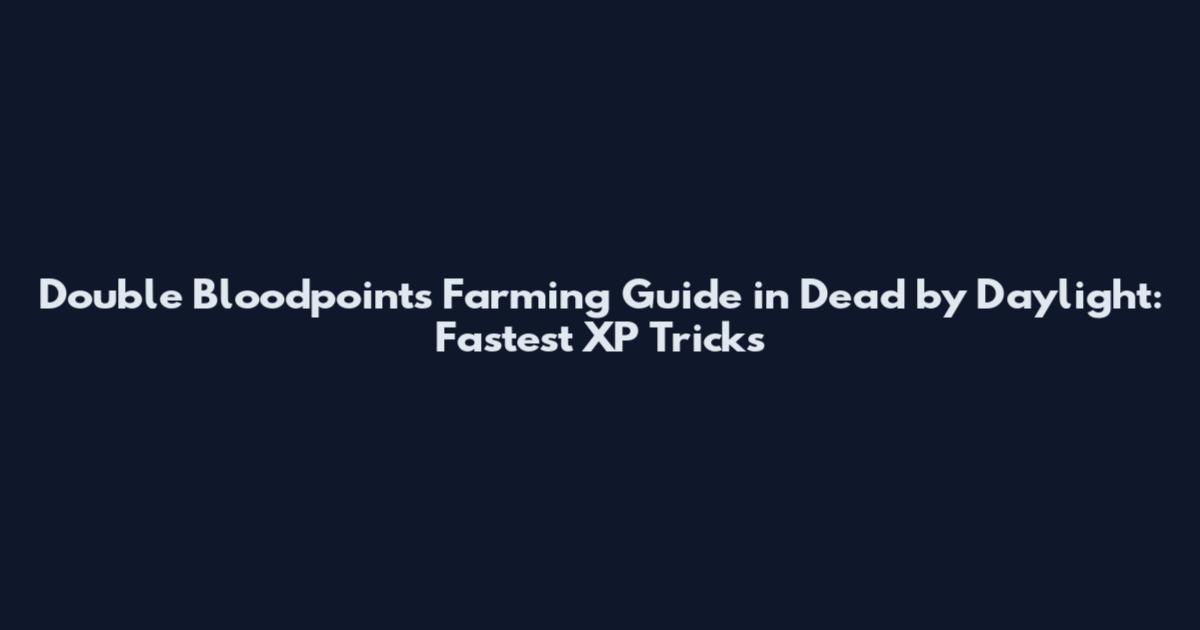 Double Bloodpoints Farming Guide in Dead by Daylight: Fastest XP Tricks