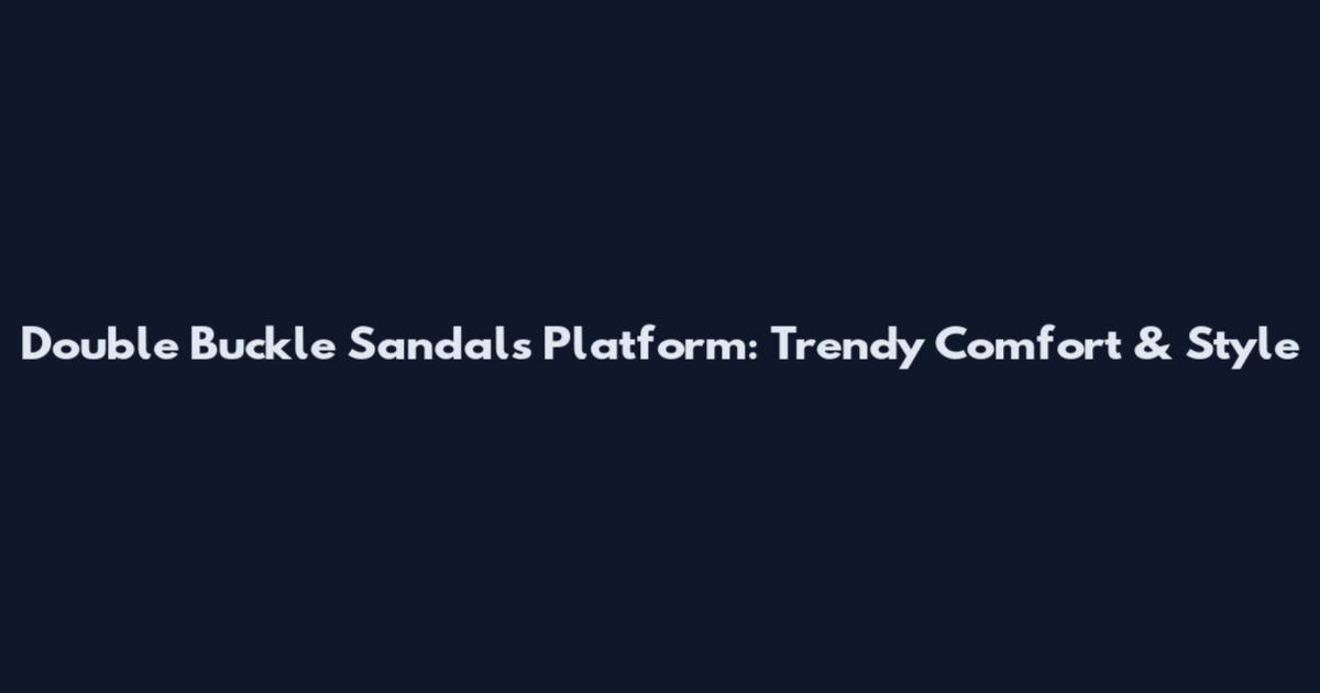 Double Buckle Sandals Platform: Trendy Comfort & Style