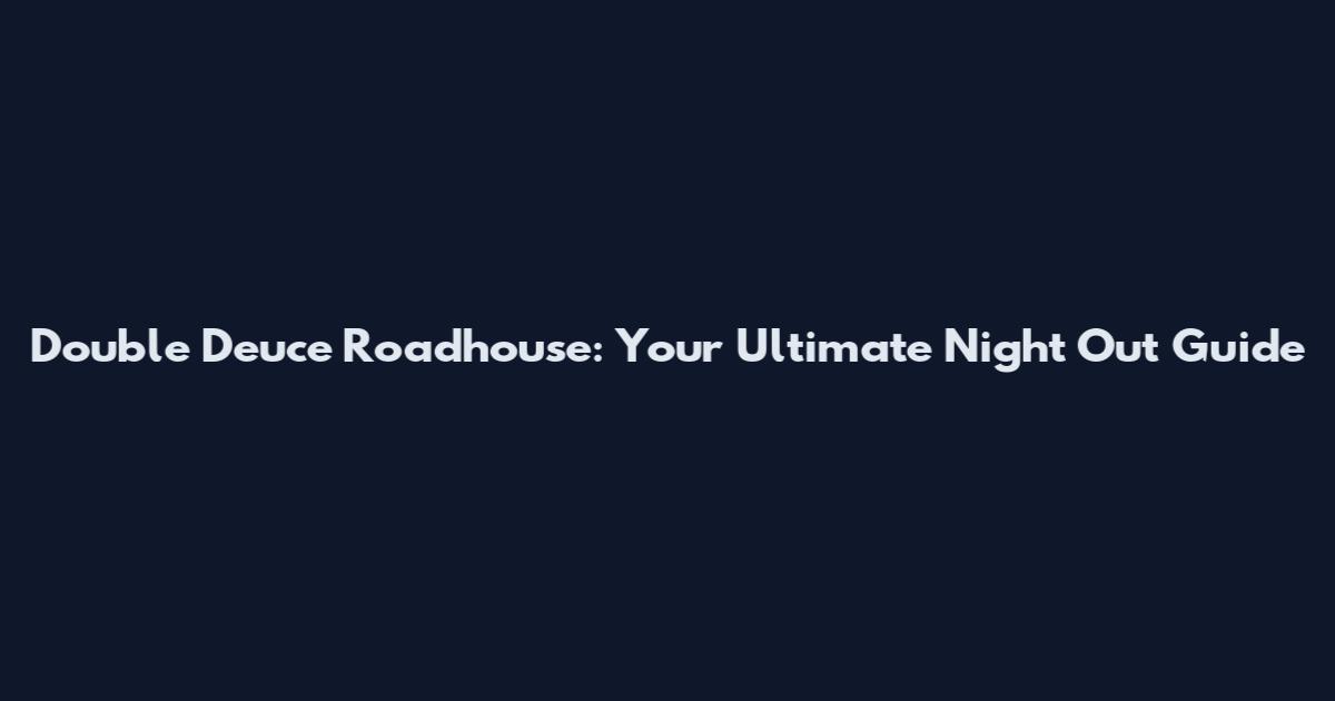 Double Deuce Roadhouse: Your Ultimate Night Out Guide