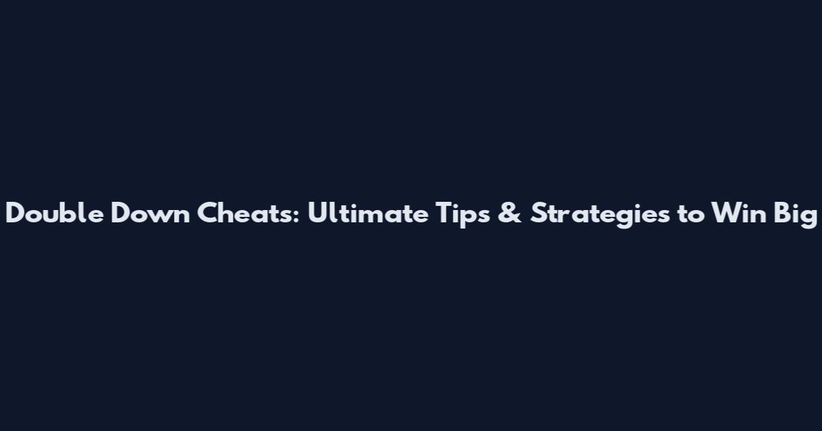 Double Down Cheats: Ultimate Tips & Strategies to Win Big