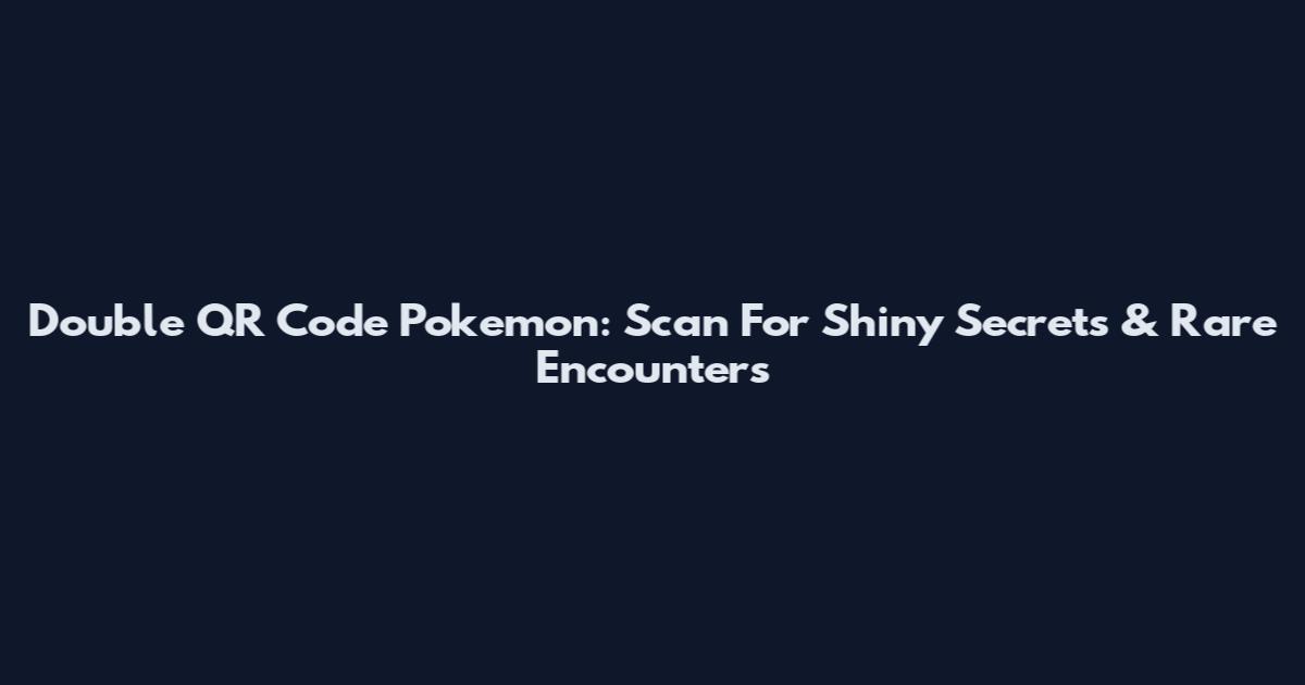 Double QR Code Pokemon: Scan For Shiny Secrets & Rare Encounters