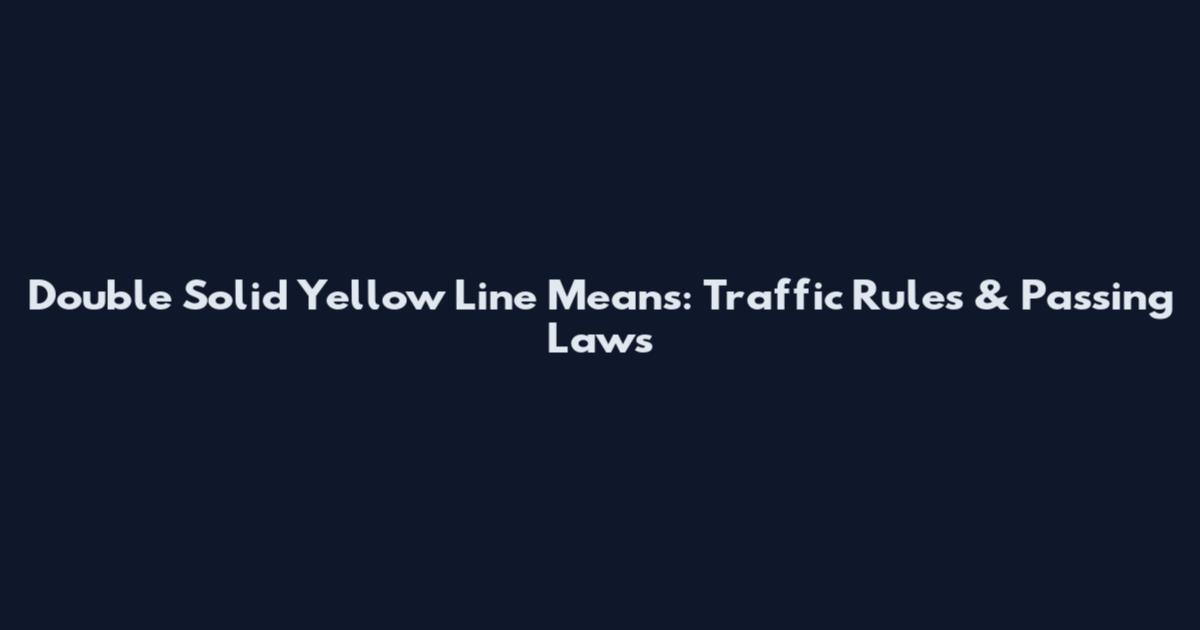 Double Solid Yellow Line Means: Traffic Rules & Passing Laws