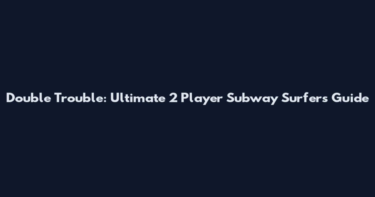Double Trouble: Ultimate 2 Player Subway Surfers Guide