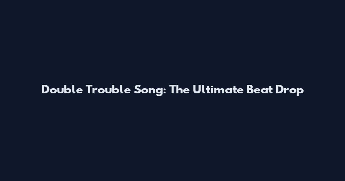 Double Trouble Song: The Ultimate Beat Drop