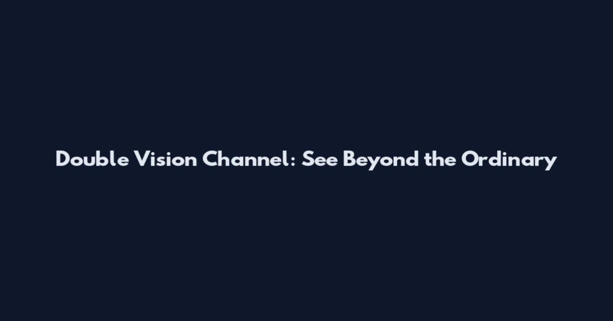 Double Vision Channel: See Beyond the Ordinary